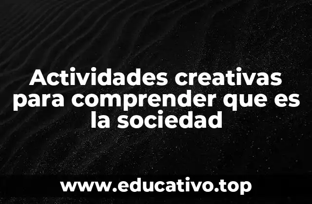 Actividades creativas para comprender que es la sociedad