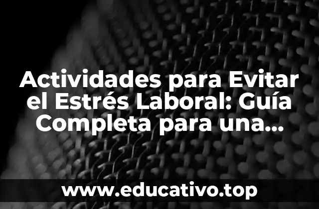 Actividades para Evitar el Estrés Laboral: Guía Completa para una Mejora de la Salud y el Rendimiento