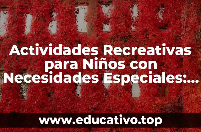 Actividades Recreativas para Niños con Necesidades Especiales: Una Guía Completa