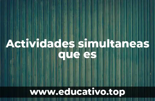 Actividades simultaneas que es