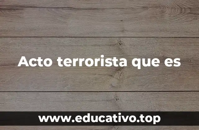 Acto terrorista que es
