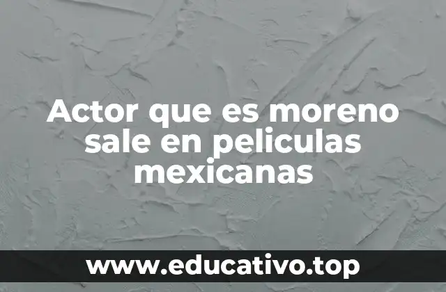 Actor que es moreno sale en peliculas mexicanas