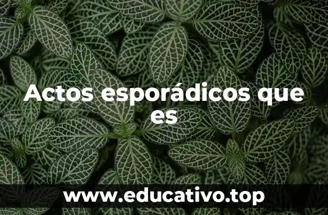 Actos esporádicos que es