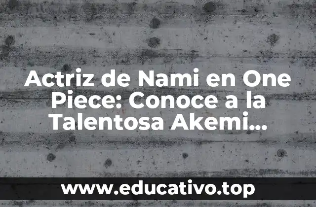 Actriz de Nami en One Piece: Conoce a la Talentosa Akemi Okamura