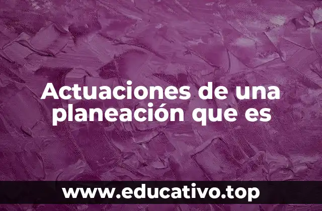 Actuaciones de una planeación que es