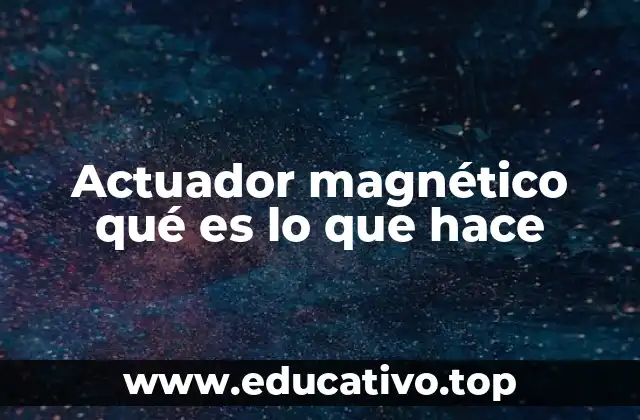 Actuador magnético qué es lo que hace