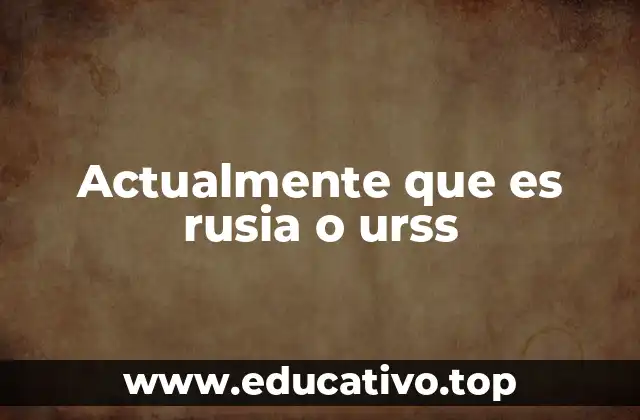 Actualmente que es rusia o urss