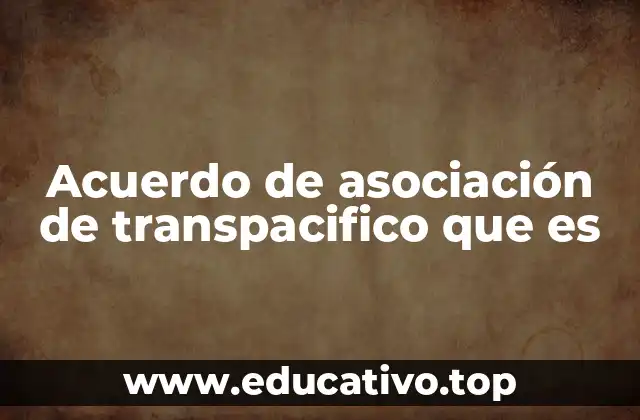Acuerdo de asociación de transpacifico que es