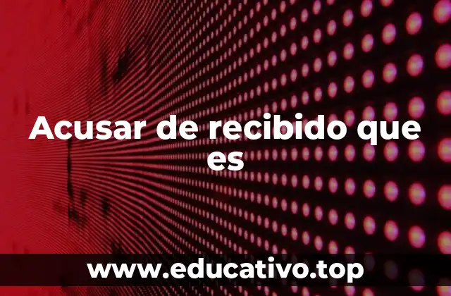 La importancia de confirmar la recepción en procesos de comunicación