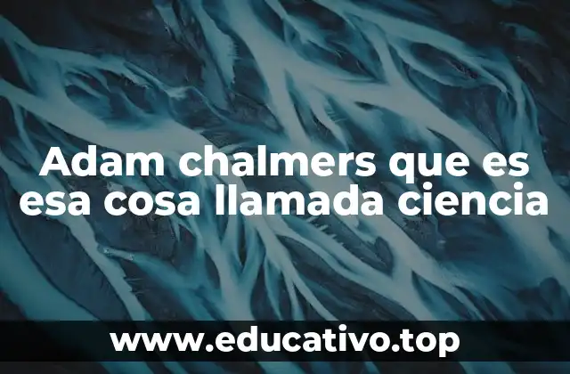 Adam chalmers que es esa cosa llamada ciencia