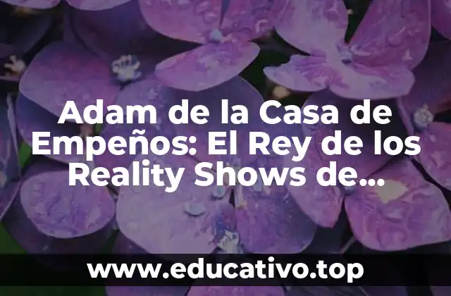 Adam de la Casa de Empeños: El Rey de los Reality Shows de Televisión