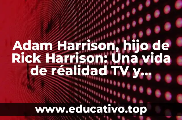 Adam Harrison, hijo de Rick Harrison: Una vida de réalidad TV y negocios