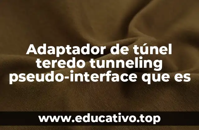 Adaptador de túnel teredo tunneling pseudo-interface que es