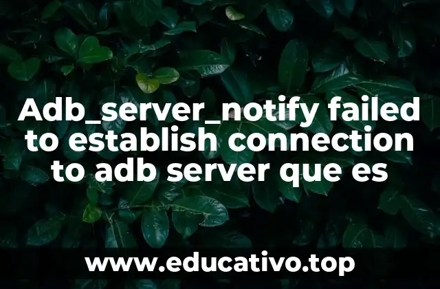 Adb_server_notify failed to establish connection to adb server que es