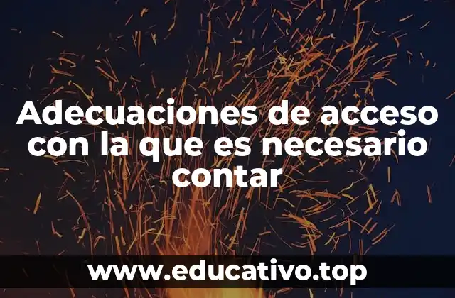 Adecuaciones de acceso con la que es necesario contar