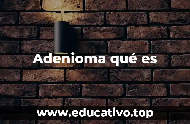 Adenioma qué es