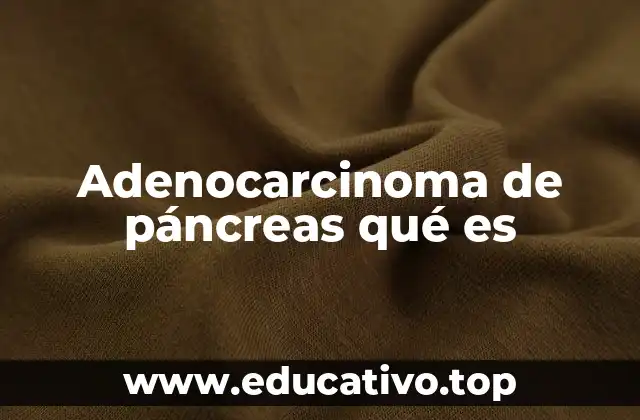 Adenocarcinoma de páncreas qué es