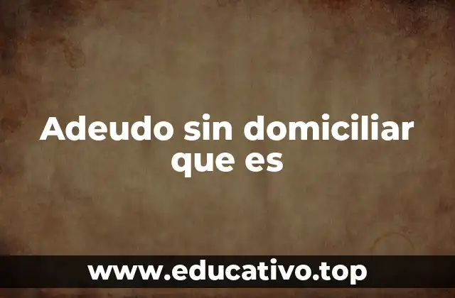 Adeudo sin domiciliar que es