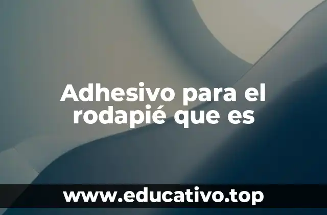 Adhesivo para el rodapié que es