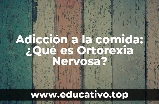 Adicción a la comida: ¿Qué es Ortorexia Nervosa?