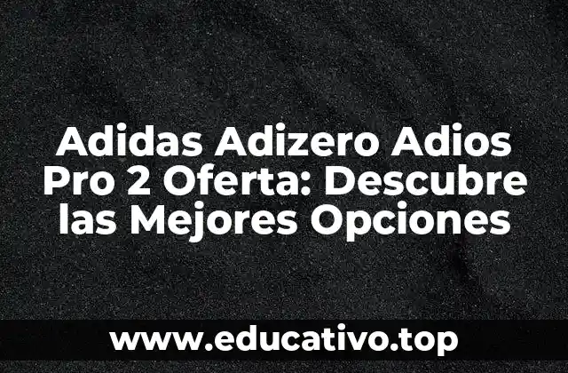 Adidas Adizero Adios Pro 2 Oferta: Descubre las Mejores Opciones