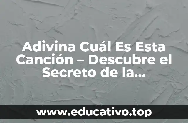 Adivina Cuál Es Esta Canción – Descubre el Secreto de la Identificación de Música