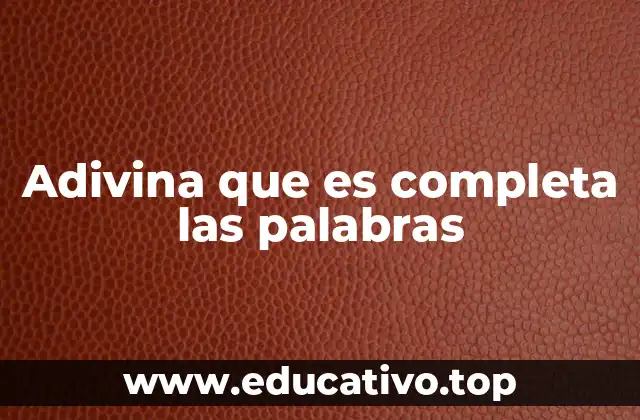 Adivina que es completa las palabras