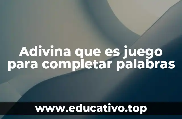 Adivina que es juego para completar palabras