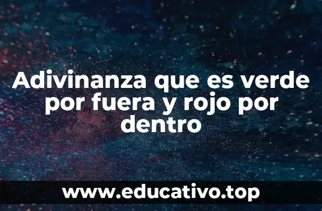 Adivinanza que es verde por fuera y rojo por dentro