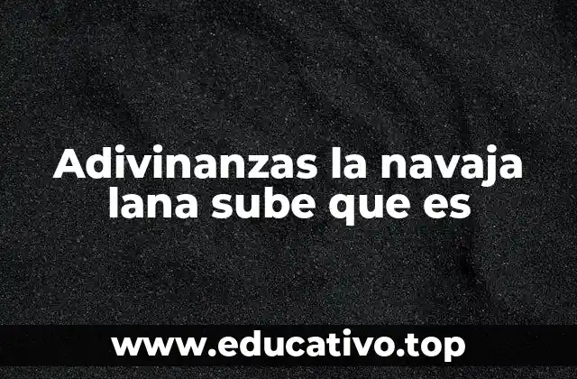 Adivinanzas la navaja lana sube que es