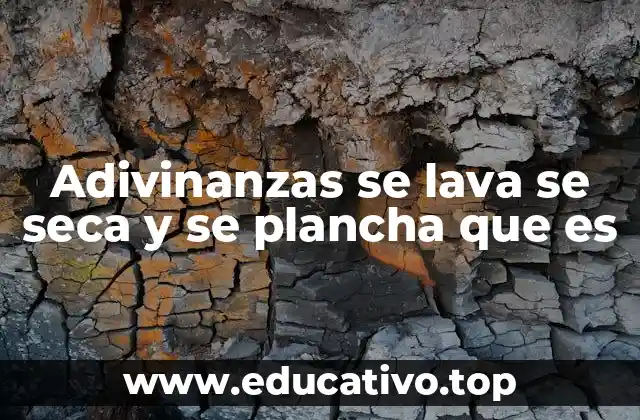 Adivinanzas se lava se seca y se plancha que es