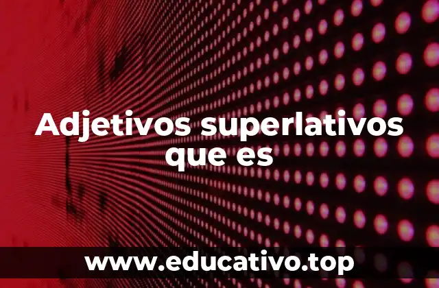 Adjetivos superlativos que es