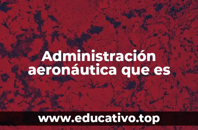 Administración aeronáutica que es