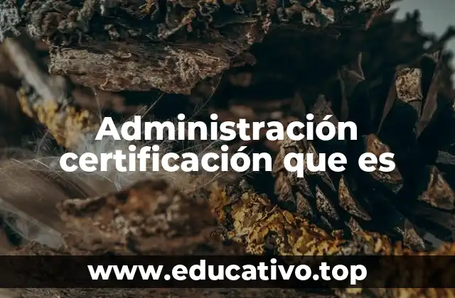 Administración certificación que es