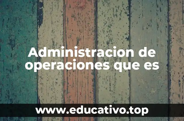 Administracion de operaciones que es