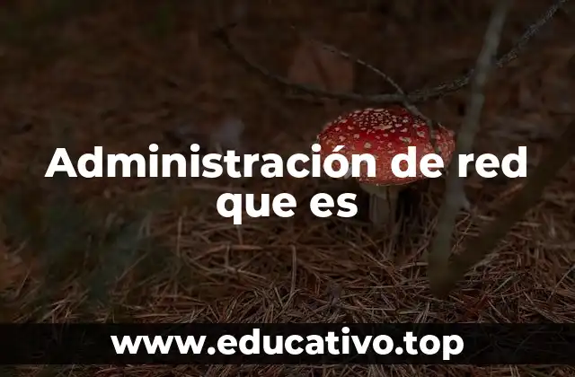 Administración de red que es