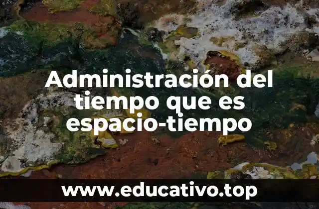Administración del tiempo que es espacio-tiempo