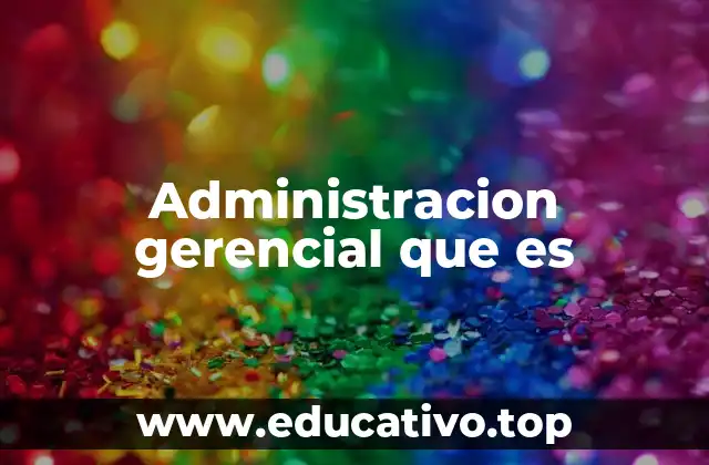 Administracion gerencial que es
