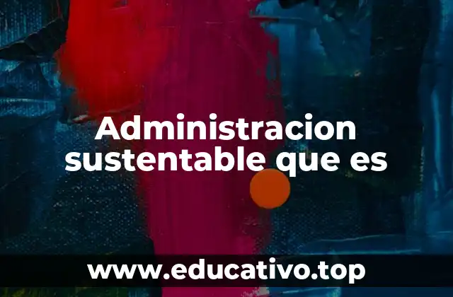 Administracion sustentable que es