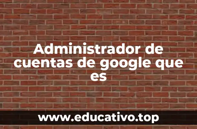 Administrador de cuentas de google que es