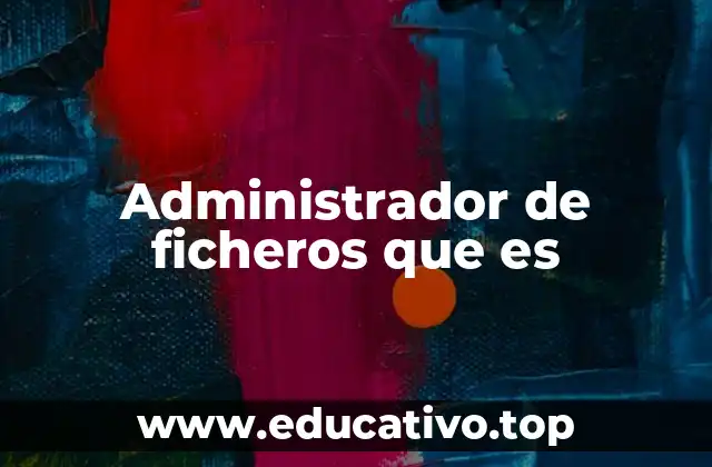 Administrador de ficheros que es