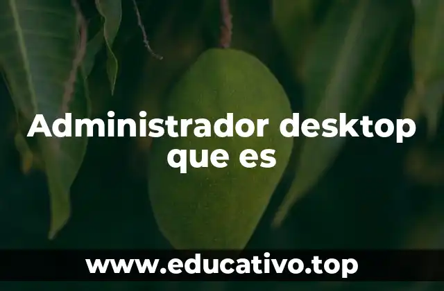 Administrador desktop que es