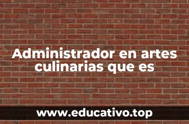 Administrador en artes culinarias que es