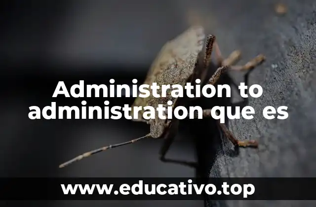 Administration to administration que es