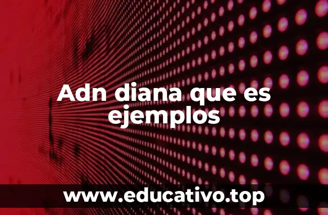 Adn diana que es ejemplos