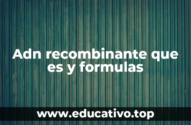 Adn recombinante que es y formulas