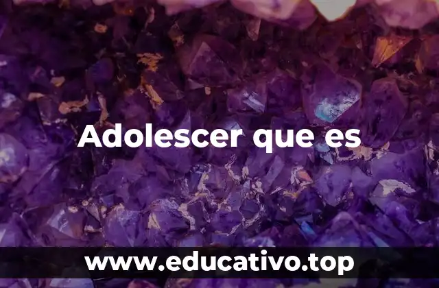 Adolescer que es