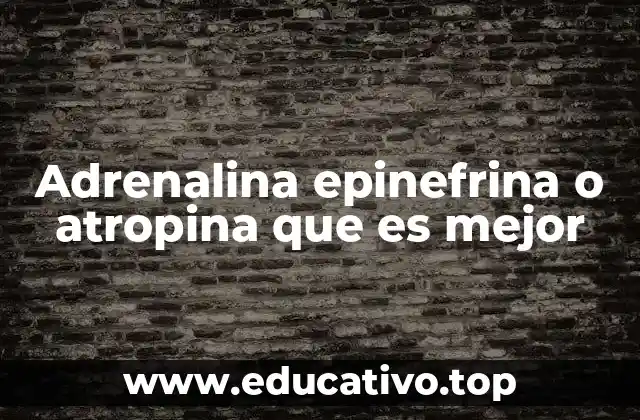Adrenalina epinefrina o atropina que es mejor