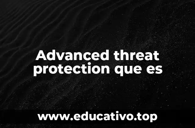 Advanced threat protection que es