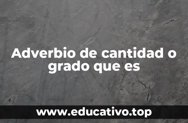 Adverbio de cantidad o grado que es